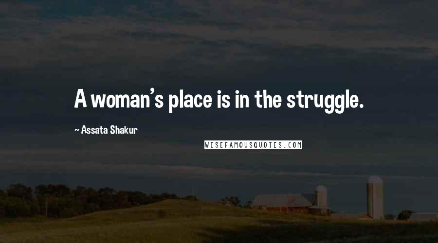 Assata Shakur Quotes: A woman's place is in the struggle.