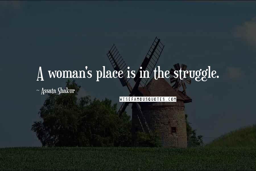 Assata Shakur Quotes: A woman's place is in the struggle.