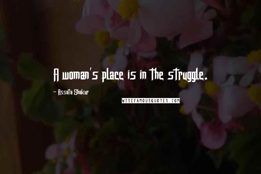 Assata Shakur Quotes: A woman's place is in the struggle.