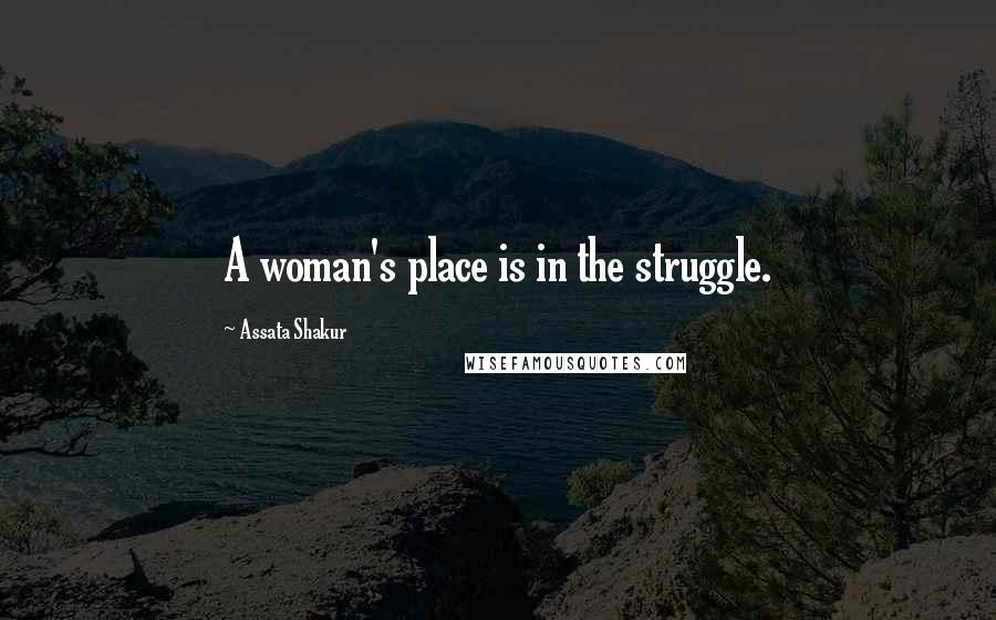 Assata Shakur Quotes: A woman's place is in the struggle.