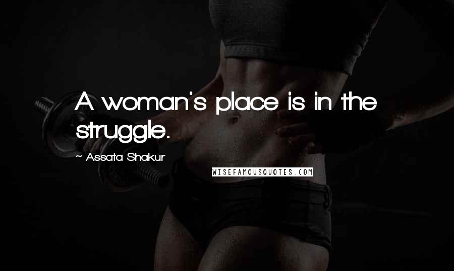 Assata Shakur Quotes: A woman's place is in the struggle.