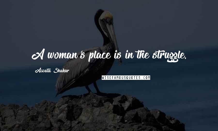Assata Shakur Quotes: A woman's place is in the struggle.