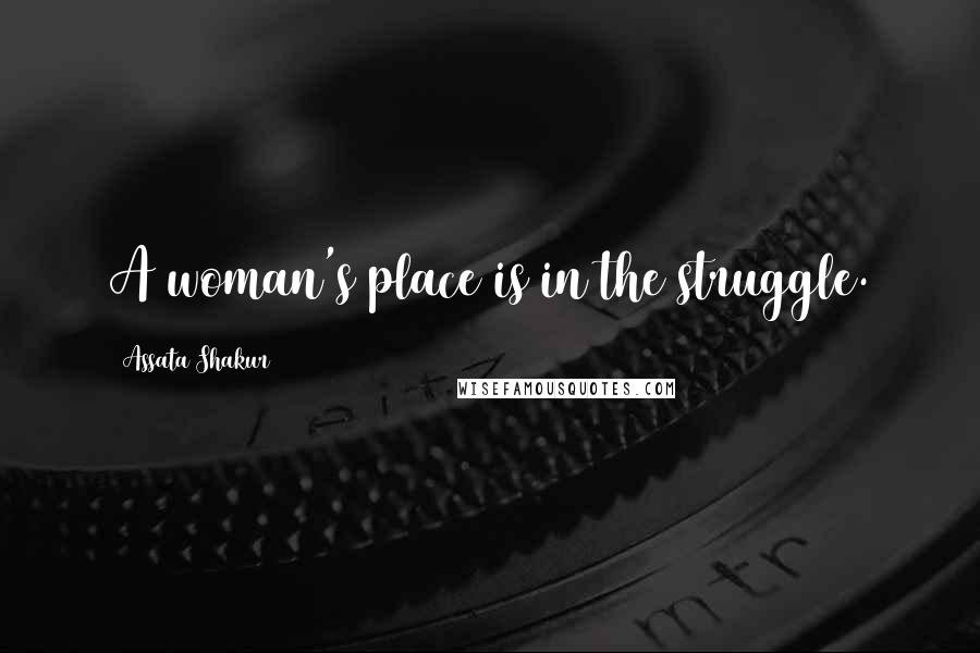 Assata Shakur Quotes: A woman's place is in the struggle.