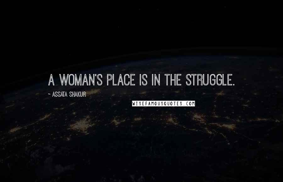 Assata Shakur Quotes: A woman's place is in the struggle.