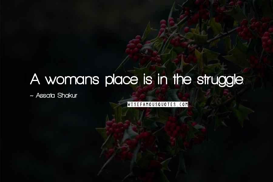 Assata Shakur Quotes: A woman's place is in the struggle.