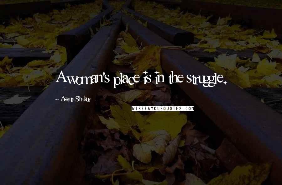 Assata Shakur Quotes: A woman's place is in the struggle.
