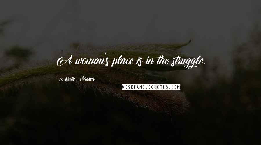 Assata Shakur Quotes: A woman's place is in the struggle.
