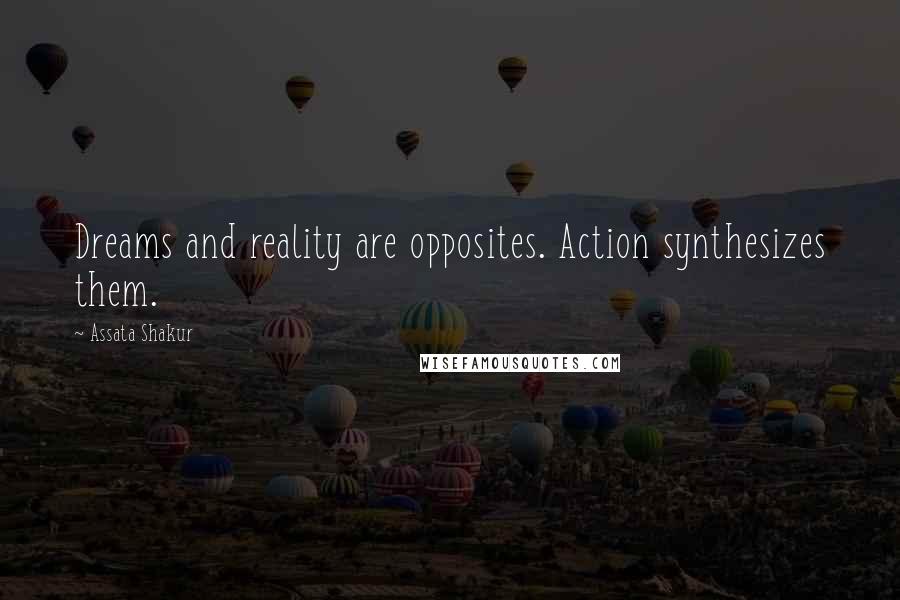 Assata Shakur Quotes: Dreams and reality are opposites. Action synthesizes them.