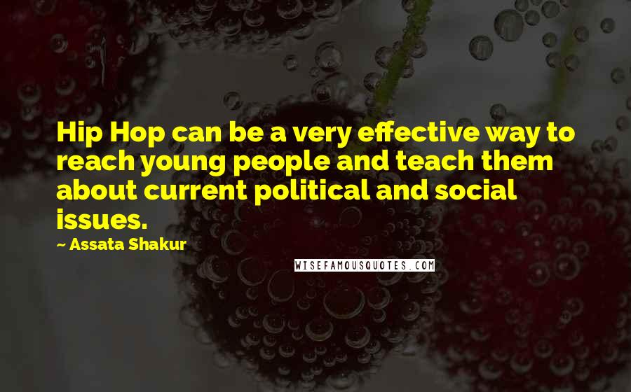 Assata Shakur Quotes: Hip Hop can be a very effective way to reach young people and teach them about current political and social issues.