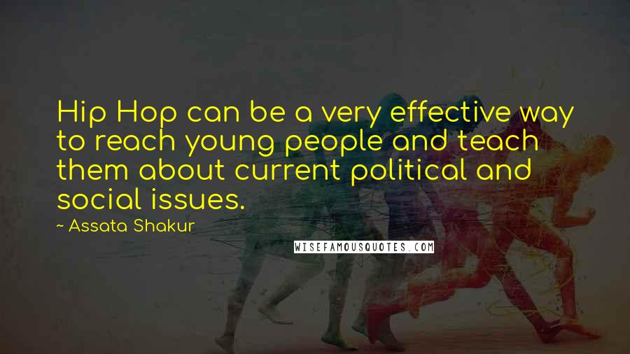 Assata Shakur Quotes: Hip Hop can be a very effective way to reach young people and teach them about current political and social issues.