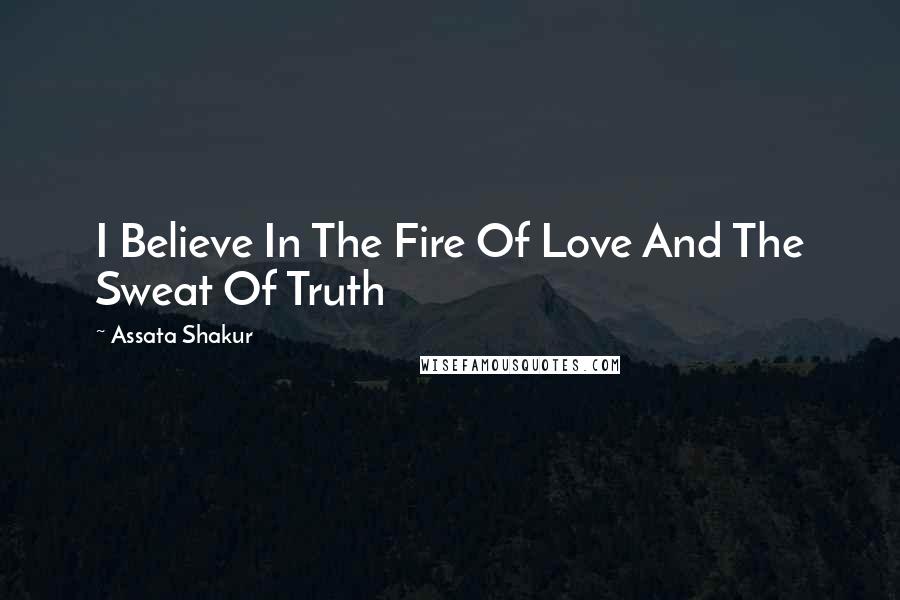 Assata Shakur Quotes: I Believe In The Fire Of Love And The Sweat Of Truth