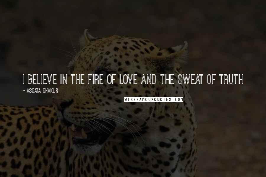 Assata Shakur Quotes: I Believe In The Fire Of Love And The Sweat Of Truth