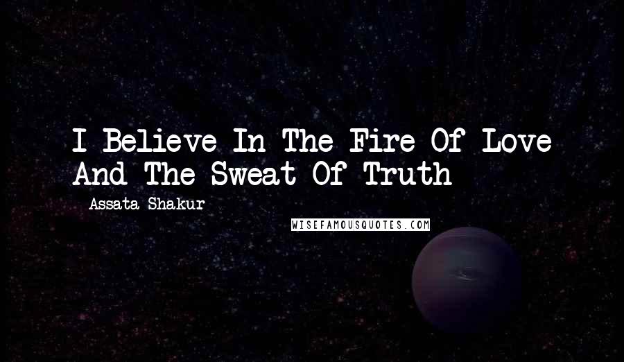 Assata Shakur Quotes: I Believe In The Fire Of Love And The Sweat Of Truth