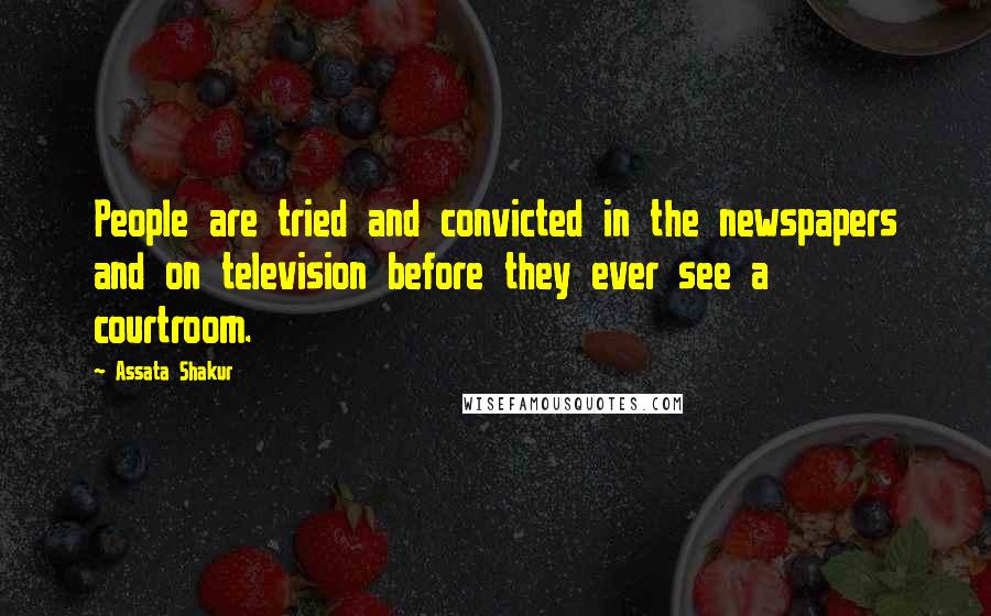 Assata Shakur Quotes: People are tried and convicted in the newspapers and on television before they ever see a courtroom.