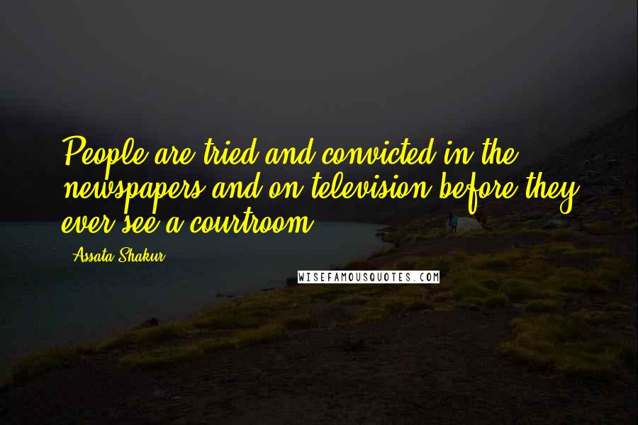 Assata Shakur Quotes: People are tried and convicted in the newspapers and on television before they ever see a courtroom.