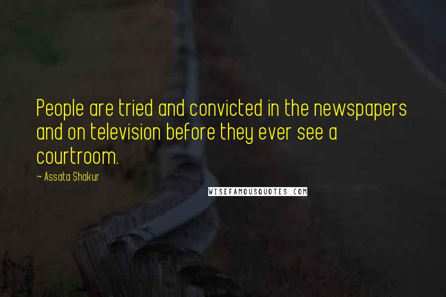 Assata Shakur Quotes: People are tried and convicted in the newspapers and on television before they ever see a courtroom.