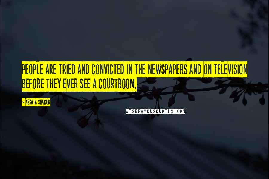 Assata Shakur Quotes: People are tried and convicted in the newspapers and on television before they ever see a courtroom.