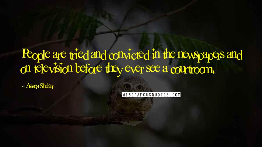 Assata Shakur Quotes: People are tried and convicted in the newspapers and on television before they ever see a courtroom.