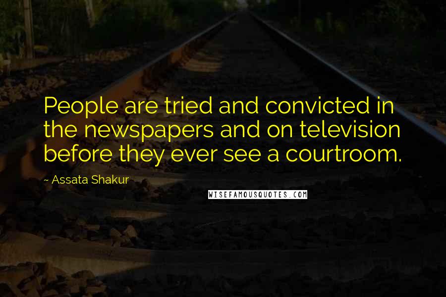 Assata Shakur Quotes: People are tried and convicted in the newspapers and on television before they ever see a courtroom.