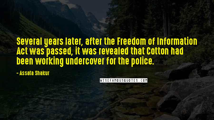 Assata Shakur Quotes: Several years later, after the Freedom of Information Act was passed, it was revealed that Cotton had been working undercover for the police.