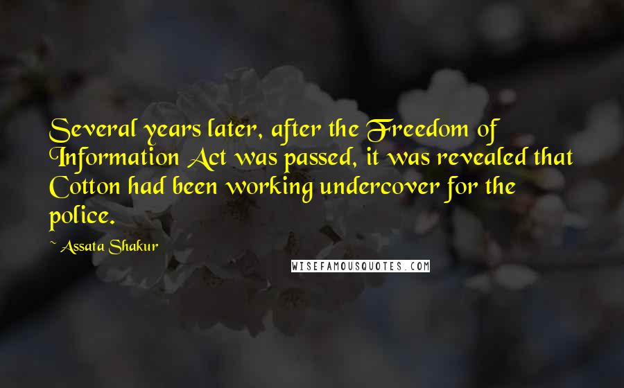 Assata Shakur Quotes: Several years later, after the Freedom of Information Act was passed, it was revealed that Cotton had been working undercover for the police.