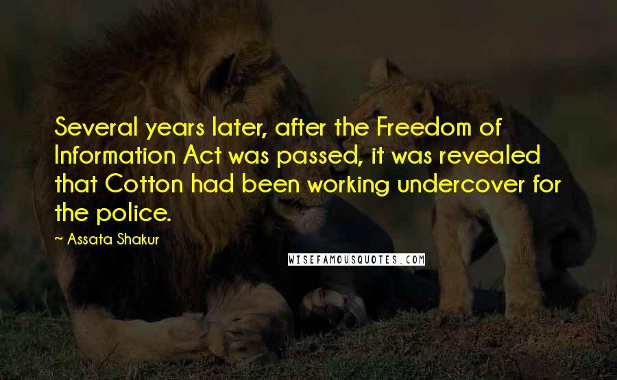 Assata Shakur Quotes: Several years later, after the Freedom of Information Act was passed, it was revealed that Cotton had been working undercover for the police.