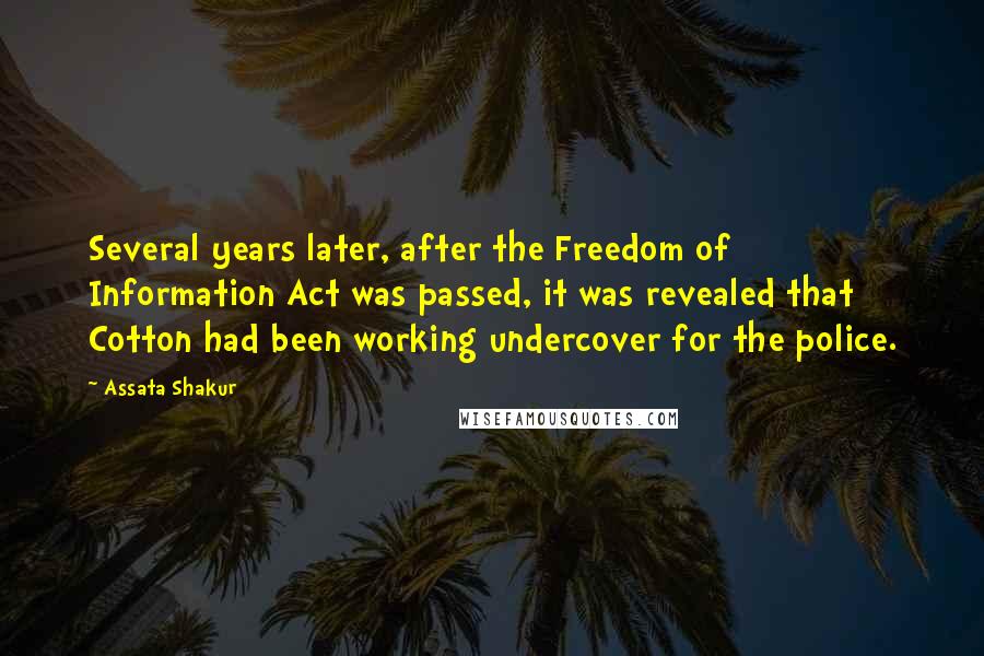 Assata Shakur Quotes: Several years later, after the Freedom of Information Act was passed, it was revealed that Cotton had been working undercover for the police.