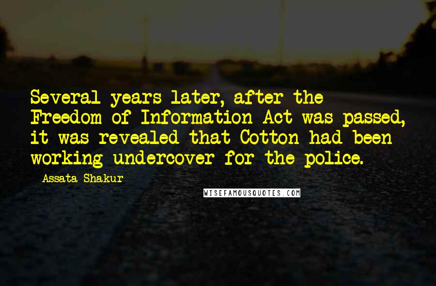 Assata Shakur Quotes: Several years later, after the Freedom of Information Act was passed, it was revealed that Cotton had been working undercover for the police.