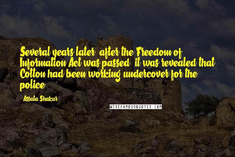 Assata Shakur Quotes: Several years later, after the Freedom of Information Act was passed, it was revealed that Cotton had been working undercover for the police.