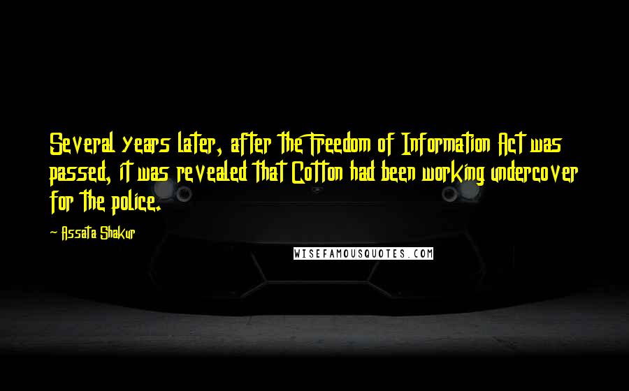 Assata Shakur Quotes: Several years later, after the Freedom of Information Act was passed, it was revealed that Cotton had been working undercover for the police.