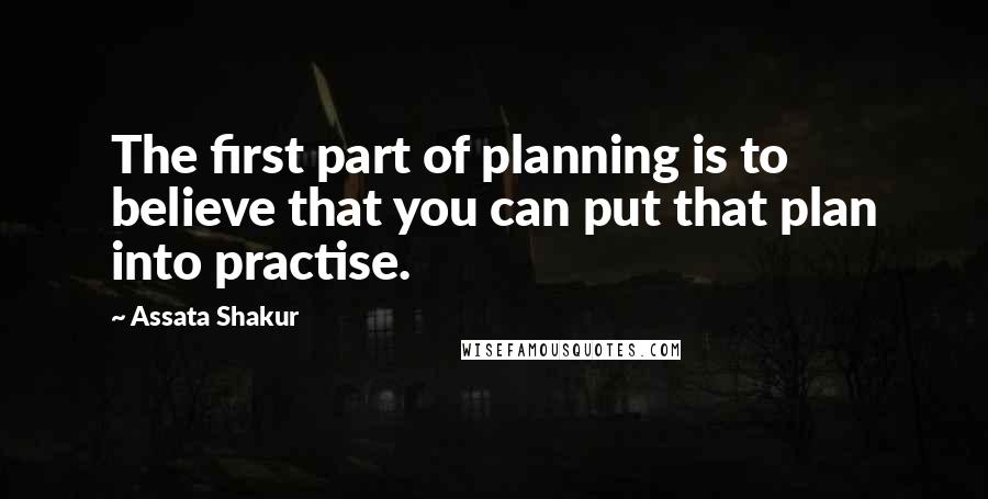 Assata Shakur Quotes: The first part of planning is to believe that you can put that plan into practise.