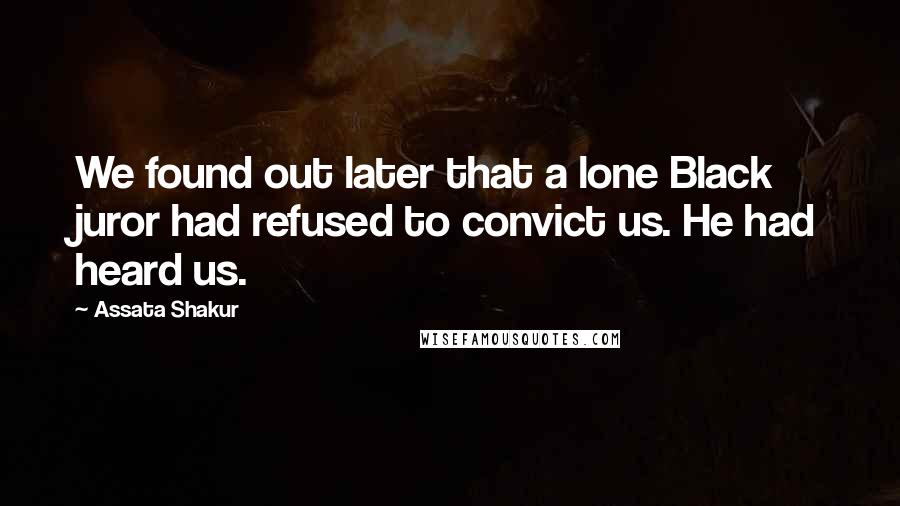 Assata Shakur Quotes: We found out later that a lone Black juror had refused to convict us. He had heard us.