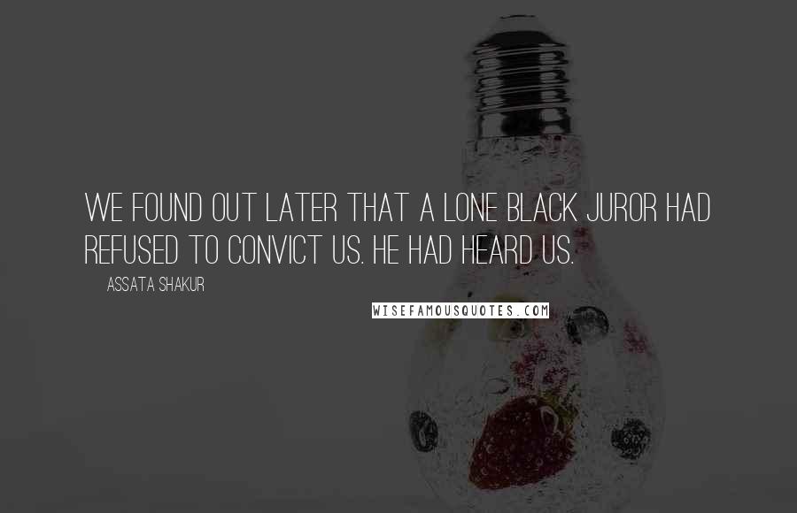 Assata Shakur Quotes: We found out later that a lone Black juror had refused to convict us. He had heard us.