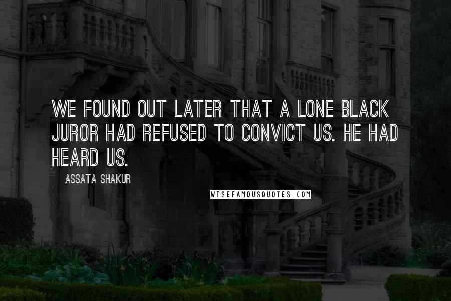 Assata Shakur Quotes: We found out later that a lone Black juror had refused to convict us. He had heard us.