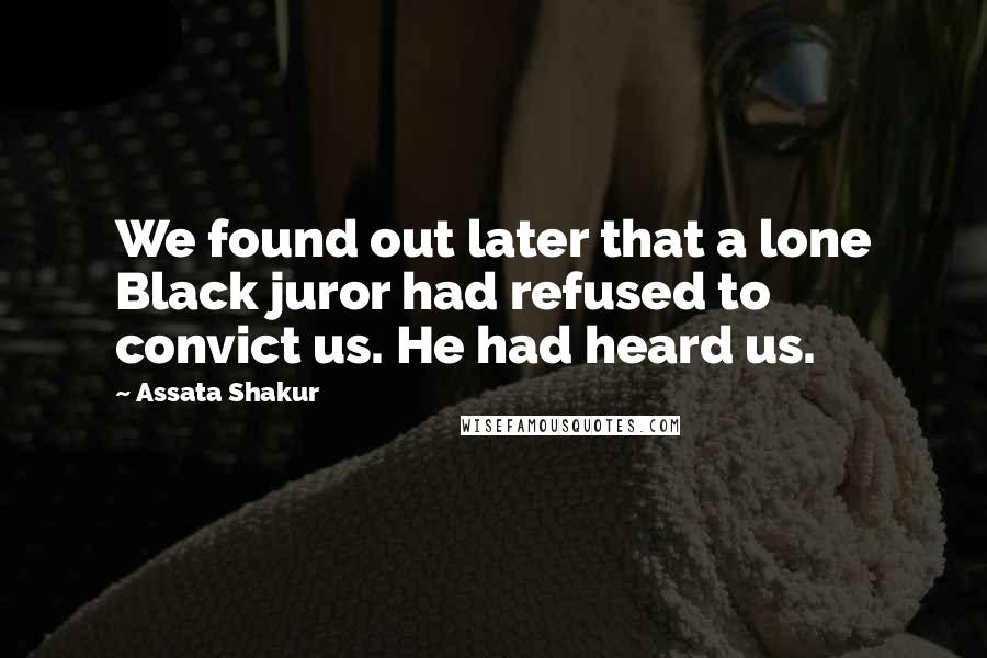Assata Shakur Quotes: We found out later that a lone Black juror had refused to convict us. He had heard us.