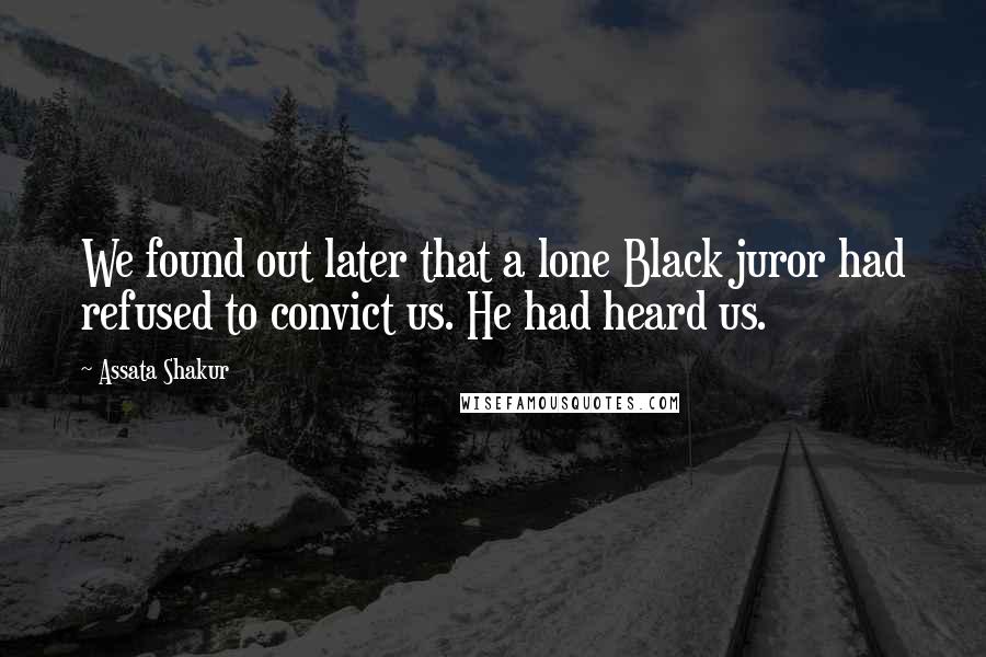 Assata Shakur Quotes: We found out later that a lone Black juror had refused to convict us. He had heard us.