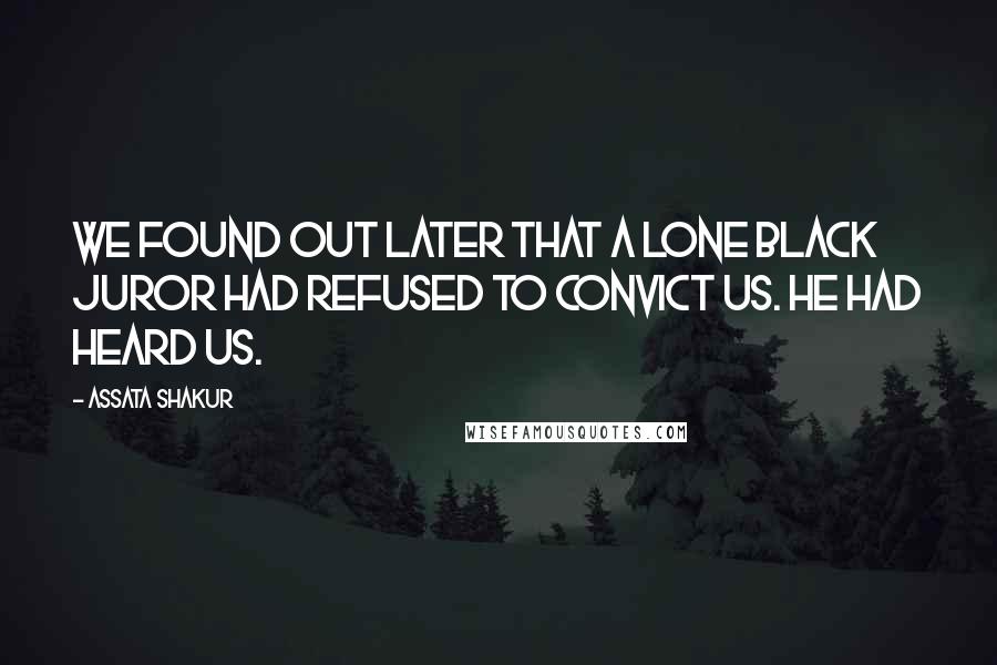 Assata Shakur Quotes: We found out later that a lone Black juror had refused to convict us. He had heard us.