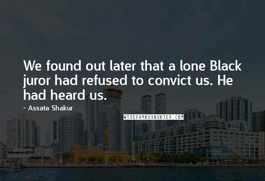 Assata Shakur Quotes: We found out later that a lone Black juror had refused to convict us. He had heard us.