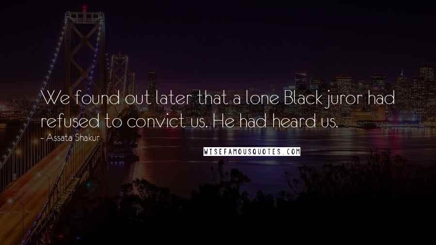 Assata Shakur Quotes: We found out later that a lone Black juror had refused to convict us. He had heard us.