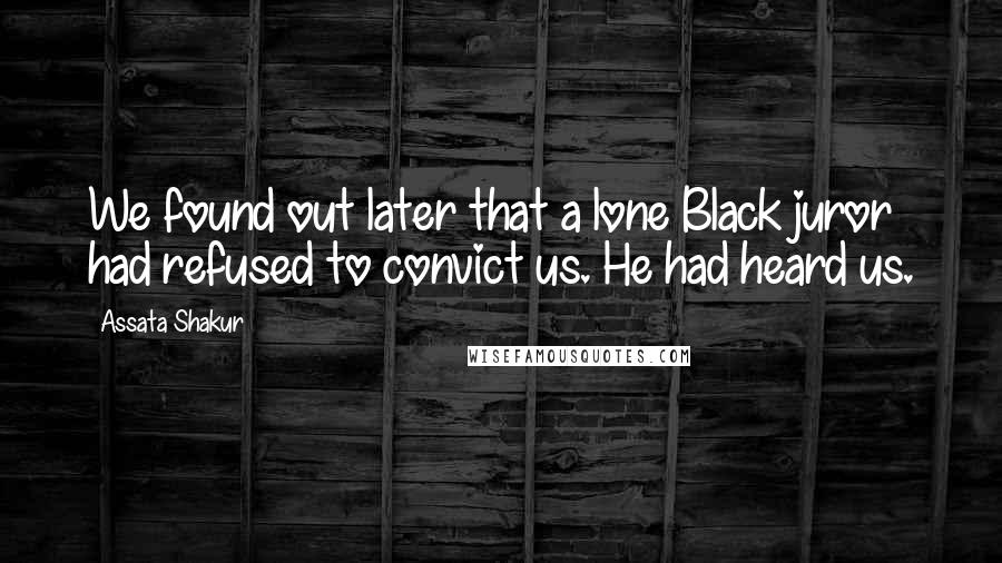 Assata Shakur Quotes: We found out later that a lone Black juror had refused to convict us. He had heard us.