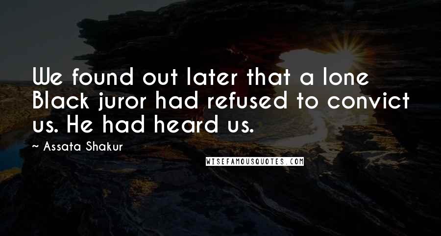 Assata Shakur Quotes: We found out later that a lone Black juror had refused to convict us. He had heard us.