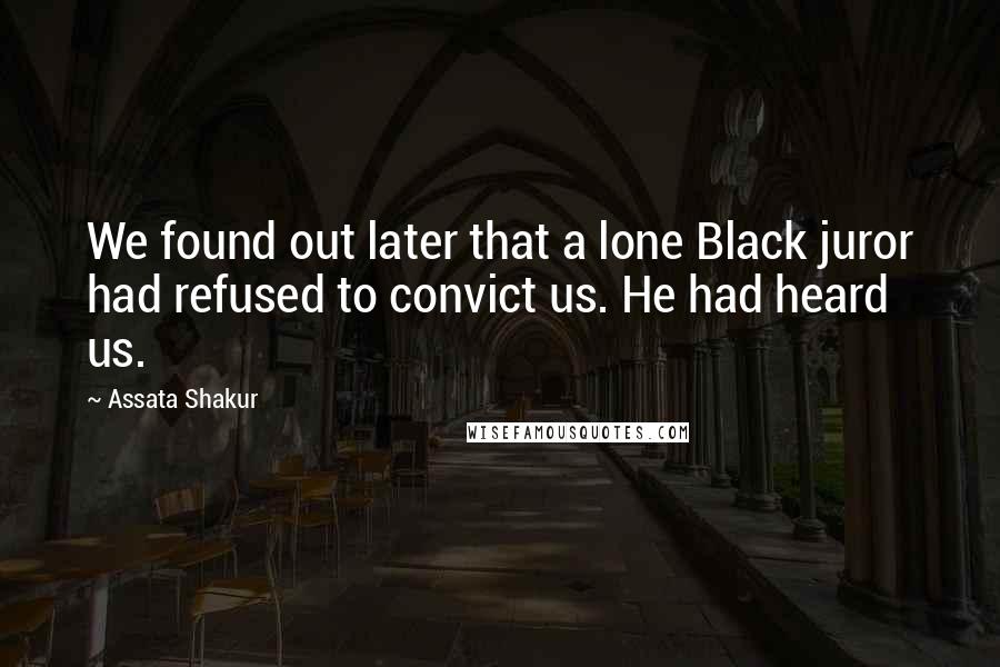 Assata Shakur Quotes: We found out later that a lone Black juror had refused to convict us. He had heard us.