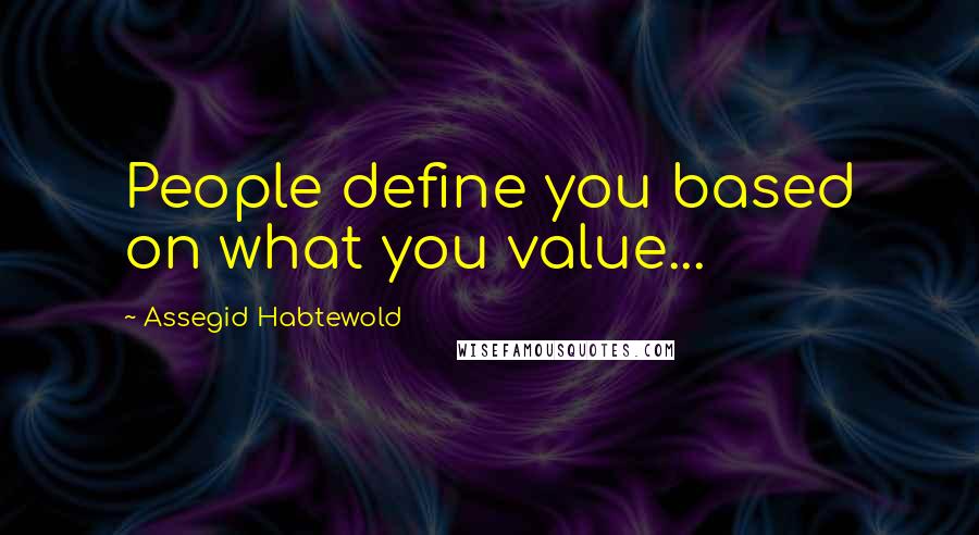 Assegid Habtewold Quotes: People define you based on what you value...