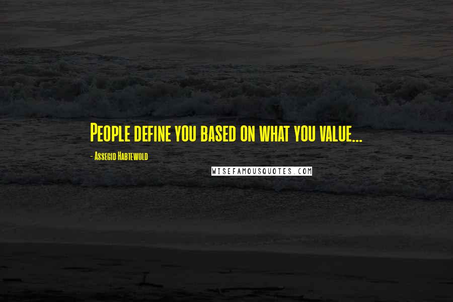 Assegid Habtewold Quotes: People define you based on what you value...