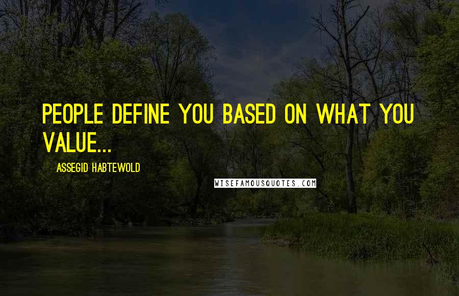 Assegid Habtewold Quotes: People define you based on what you value...