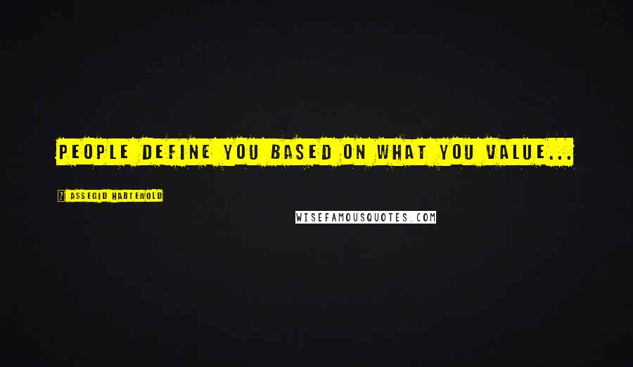 Assegid Habtewold Quotes: People define you based on what you value...