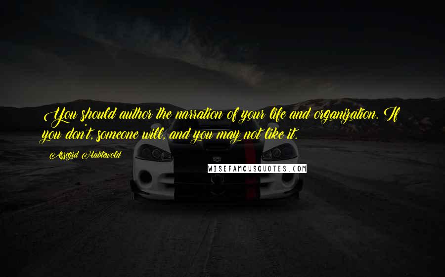 Assegid Habtewold Quotes: You should author the narration of your life and organization. If you don't, someone will, and you may not like it.