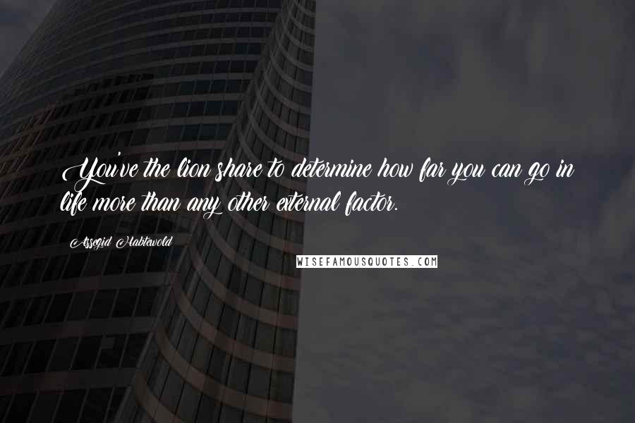 Assegid Habtewold Quotes: You've the lion share to determine how far you can go in life more than any other external factor.