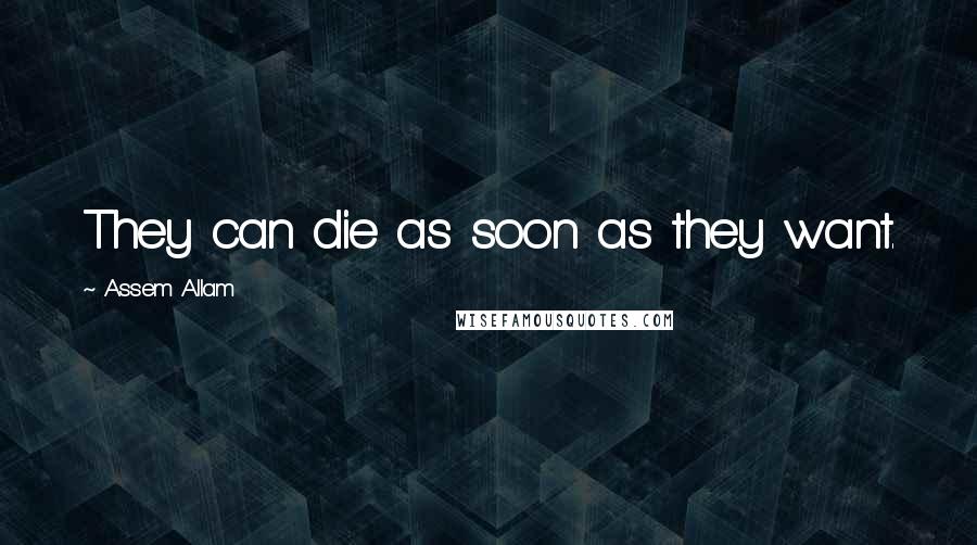 Assem Allam Quotes: They can die as soon as they want.