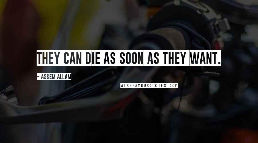 Assem Allam Quotes: They can die as soon as they want.